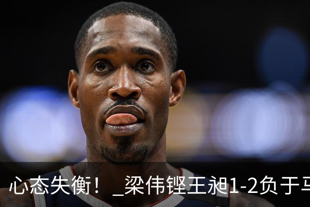 心态失衡！ 梁伟铿/王昶1-2负于马丁/卡尔南多，无缘亚运男双金牌